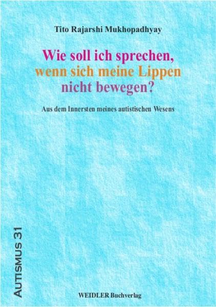 Wie soll ich sprechen, wenn sich meine Lippen nicht bewegen?: Aus dem Innersten meines autistischen Wesens (Autismus) Psychology