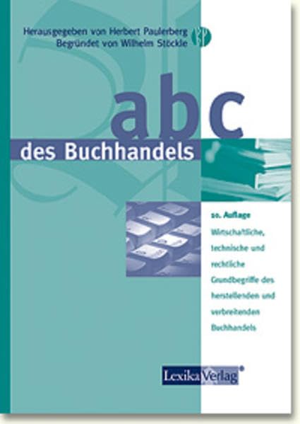 ABC des Buchhandels: Wirtschaftliche, technische und rechtliche Grundbegriffe des herstellenden und verbreitenden Buchhandels Reference Books
