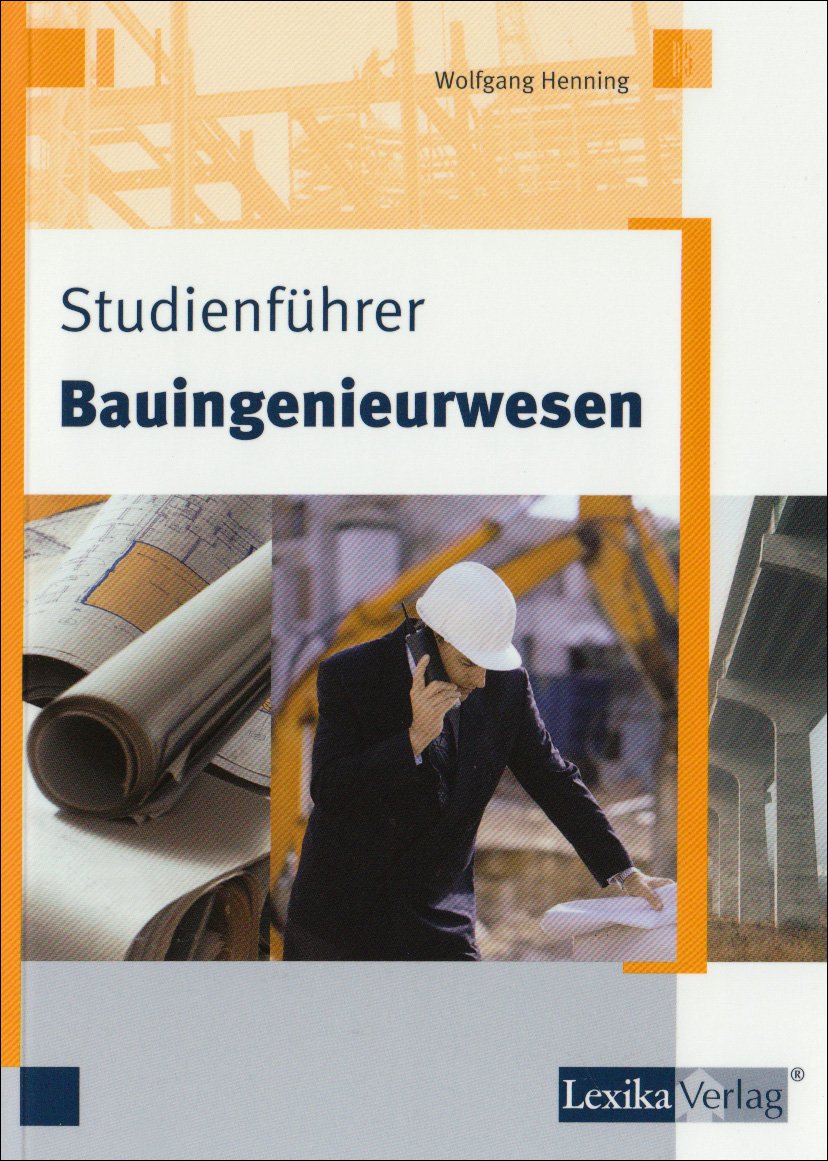 Studienführer Bauingenieurwesen: Ein Abriss zu Studium und Beruf für konstruktive Zeitgenossen General education