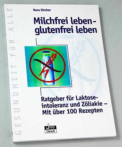 Milchfrei leben - glutenfrei leben. Ratgeber für Laktoseintoleranz und Zöliakie. Mit über 100 Rezepten Health, Nutrition & Fitness
