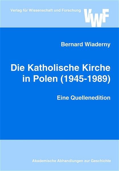 Die Katholische Kirche in Polen 1945-1989: Eine Quellenedition (Akademische Abhandlungen zur Geschichte) Politics & History