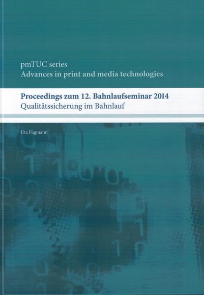 Proceedings zum 12. Bahnlaufseminar 2014: Qualitätssicherung im Bahnlauf (Advances in Media Technology) Business & Technology