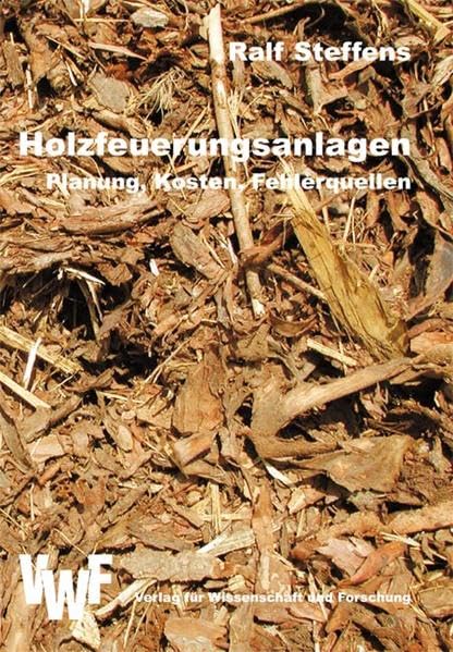 Holzfeuerungsanlagen - Planung, Kosten, Fehlerquellen: Wirtschaftlichkeitsanalyse und Wärmepreisbestimmung: Planung, Kosten, Fehlerquellen. ... Abhandlungen zu den Ingenieurswissenschaften) Business & Technology