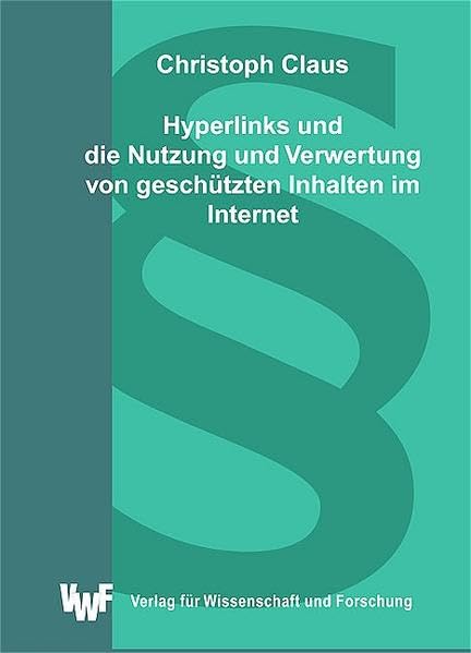Hyperlinks und die Nutzung und Verwertung von geschützten Inhalten im Internet (Akademische Abhandlungen zu den Rechtswissenschaften) Law