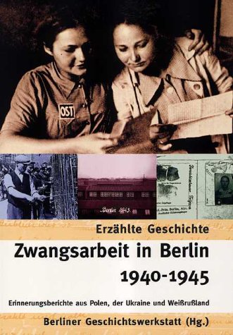 Zwangsarbeit in Berlin 1940-1945. Erfahrungsberichte aus Polen, der Ukraine und Weißrussland Politics & Society Books