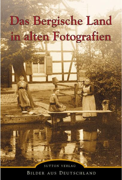 Das Bergische Land in alten Fotografien (Bilder aus Deutschland) Politics & History