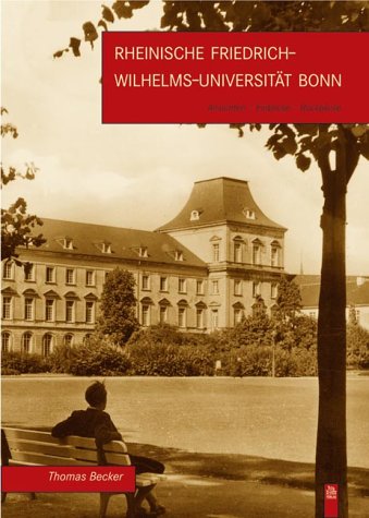 Die Rheinische Friedrich-Wilhelms-Universität Bonn: Ansichten - Einblicke - Rückblicke Politics & History