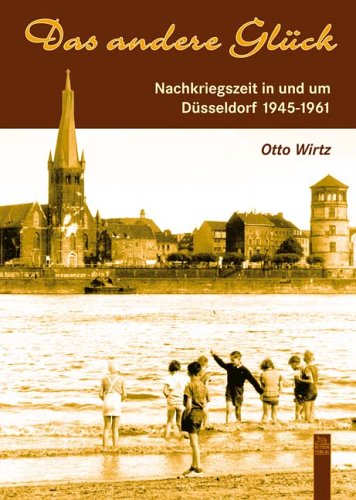 Das andere Glück: Nachkriegszeit in und um Düsseldorf 1945-1961 Politics & History