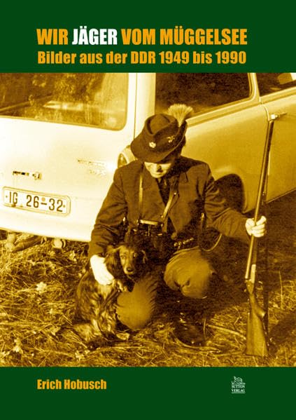 Wir Jäger vom Müggelsee: Bilder aus der DDR 1949 bis 1989 (Edition Tempus) German history