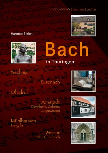 Bach in Thüringen: Wechmar, Eisenach, Ohrdruf, Arnstadt, Dornheim, Gehren, Langewiesen, Mühlhausen, Langula, Weimar, Erfurt, Taubach Travel
