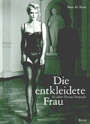 Die entkleidete Frau: 40 Jahre Dessous-Fotografie Film, Art & Culture