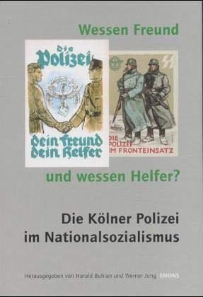 Wessen Freund und wessen Helfer: Polizei im Nationalsozialismus (Schriften des NS-Dokumentationszentrums der Stadt Köln) Law