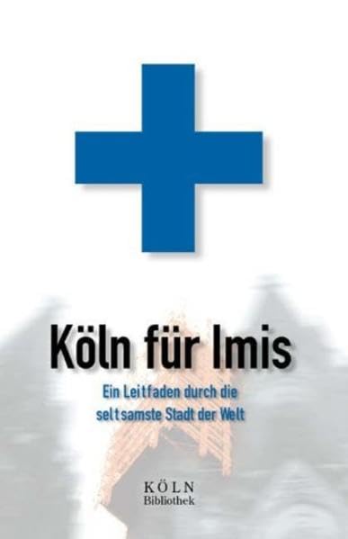 Köln für Imis: Erste Hilfe für Zugereiste (Köln Bibliothek) Travel Books