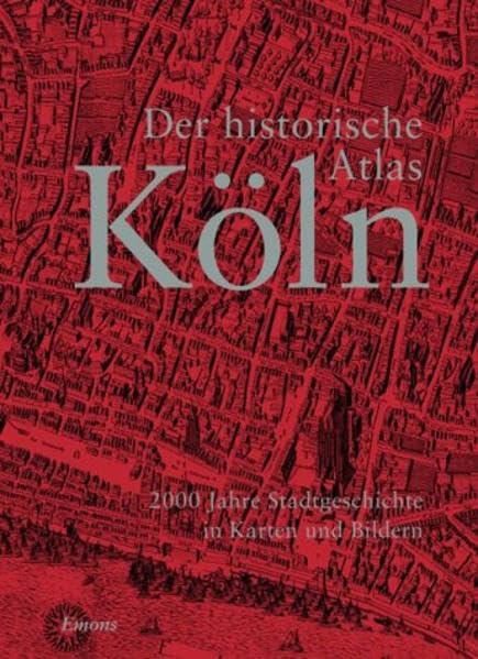 Der historische Atlas Köln: 2000 Jahre Stadtgeschichte in Karten und Bildern German history