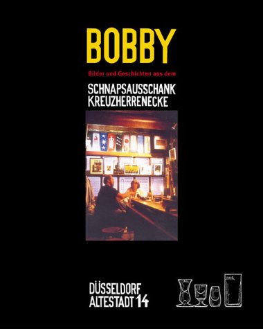Bobby. Bilder und Geschichten aus dem Schnapsausschank Kreuzherrenecke Politics & History