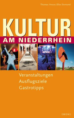 Kultur am Niederrhein: Der etwas andere Veranstaltungsführer - Wo es sich hinzugehen lohnt: Veranstaltungen, Ausflugsziele, Gastrotipps Travel Guides