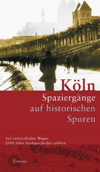 Köln. Stadtspaziergänge auf historischen Spuren: Ein Begleiter durch 2000 Jahre städtisches Leben Politics & History
