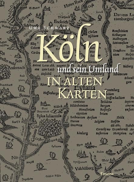 Köln und sein Umland in alten Karten: 40 Karten von der Mitte des 16. Jahrhunderts bis zum Ende des 19. Jahrhunderts Politics & History