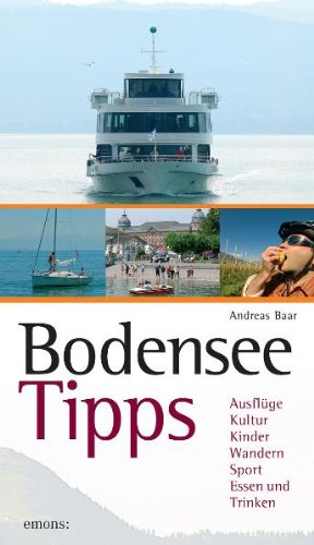 Bodensee Tipps: Drei Länder, ein Wasser: Ausflüge, Kultur, Kinder, Wandern, Sport, Essen und Trinken Travel Guides
