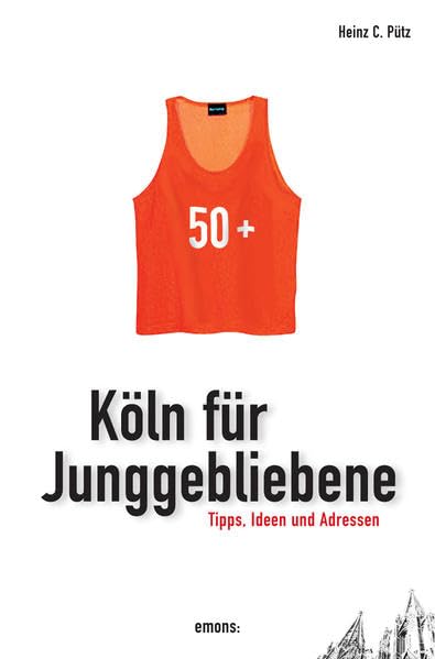 Köln für Junggebliebene: Tipps, Ideen und Adressen Leisure, Home & Garden