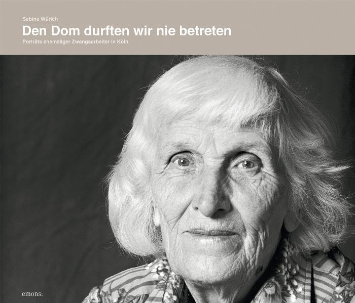 Den Dom durften wir nie betreten: Portraits ehemaliger Zwangsarbeiter in Köln: Porträts ehemaliger Zwangsarbeiter in Köln. Herausgeber: ... Messelager' im Verein EL-DE-Haus e.V. Politics & Society Books