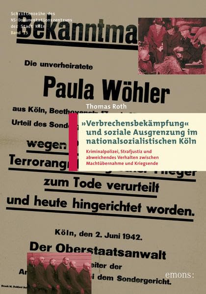 Verbrechensbekämpfung und soziale Ausgrenzung im nationalsozialistischen Köln: Kriminalpolizei, Strafjustiz und abweichendes Verhalten zwischen ... des NS-Dokumentationszentrums der Stadt Köln) German history