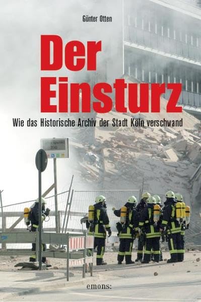 Der Einsturz: Wie das Historische Archiv der Stadt Köln verschwand: Wie das Historische Archiv der Stadt Köln verschwand. Zertrümmerte Geschichte German history