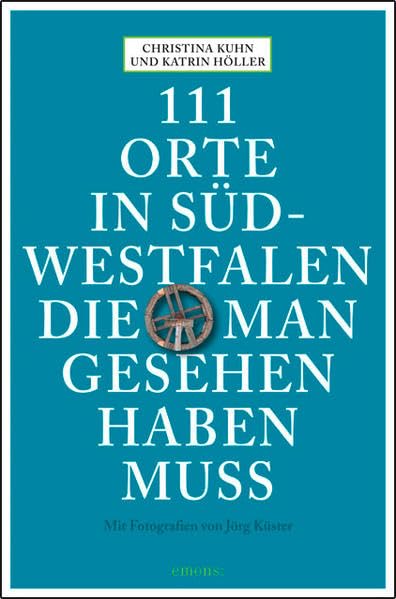 111 Orte in Südwestfalen, die man gesehen haben muss: Reiseführer Leisure, Home & Garden