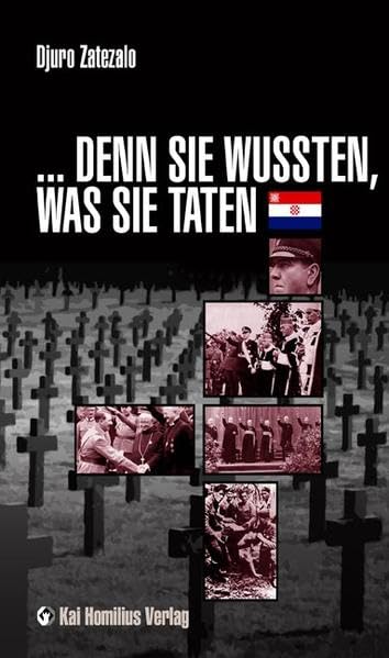 ...Denn sie wussten, was sie taten: Augenzeugenberichte über den Serbozid im „Unabhängigen Staat Kroatien“ 1941 – 1945 Politics & History