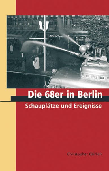 Die 68er in Berlin. Schauplätze und Ereignisse (Reiseziele einer Region) Film, Art & Culture