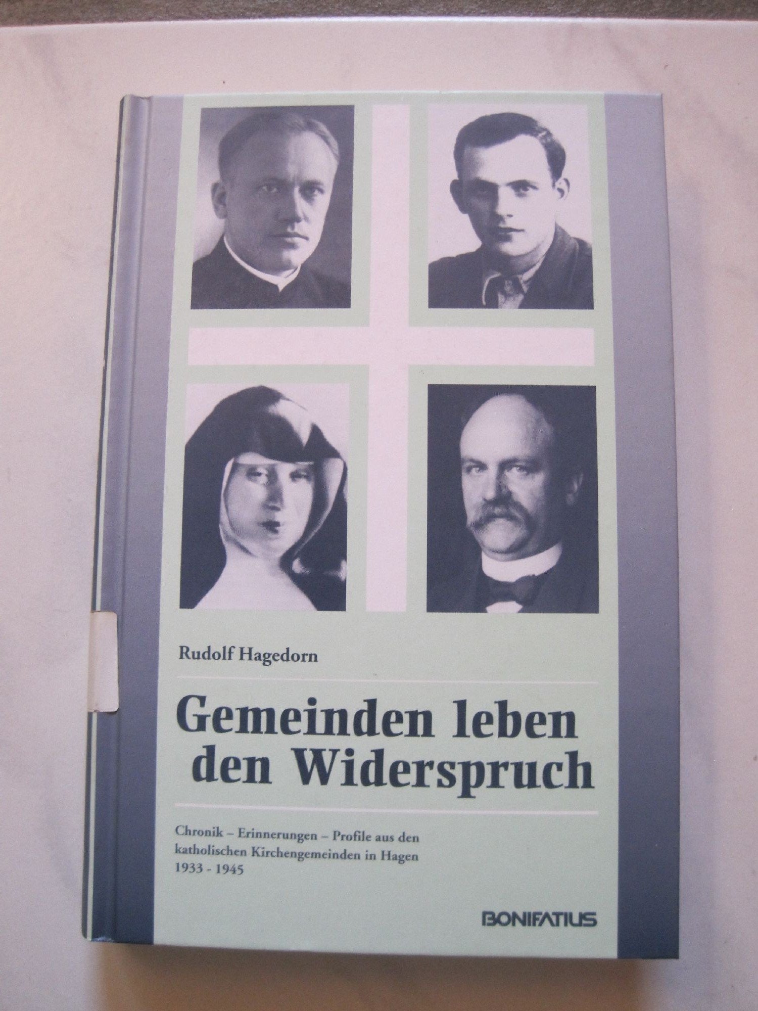 Gemeinden leben den Widerspruch: Chronik - Erinnerungen - Profile aus den katholischen Kirchengemeinden in Hagen 1933-1945 Memories
