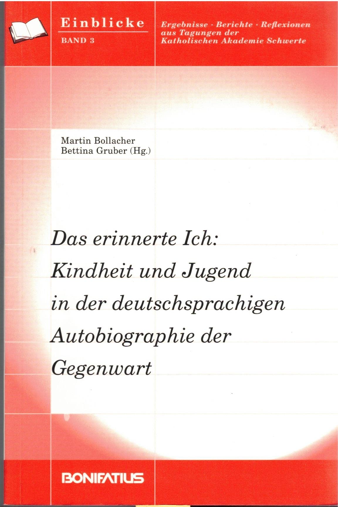 Das erinnerte Ich: Kindheit und Jugend in der deutschsprachigen Autobiographie der Gegenwart (Einblicke. Ergebnisse - Berichte - Reflexionen aus Tagungen der Katholischen Akademie Schwerte) Contemporary literature