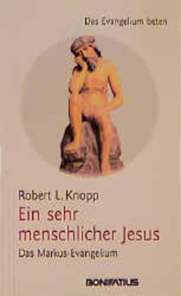 Das Evangelium beten / Ein sehr menschlicher Jesus: Das Markus-Evangelium Religion & Esotericism