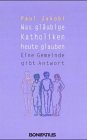 Was gläubige Katholiken heute glauben: Eine Gemeinde gibt Antwort Religion & Esotericism
