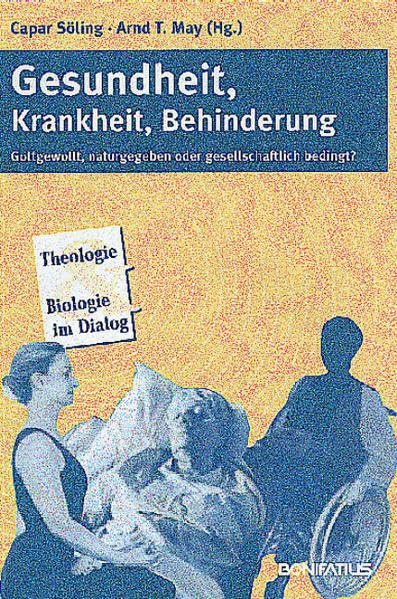 Gesundheit, Krankheit, Behinderung: Gottgewollt, naturgegeben oder gesellschaftlich bedingt? (Theologie und Biologie im Dialog: Schriftenreihe der Katholischen Akademie Die Wolfsburg) Business & Technology
