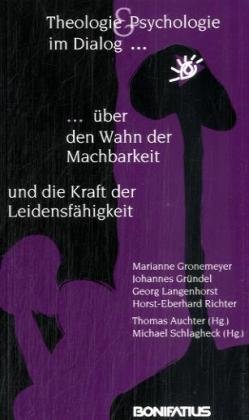Theologie und Psychologie im Dialog über den Wahn der Machbarkeit und die Kraft der Leidensfähigkeit Religion & Esotericism