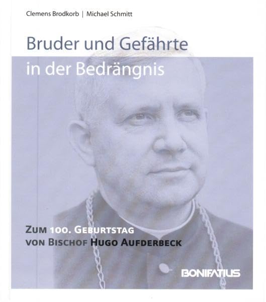Bruder und Gefährte in der Bedrängnis: Zum 100. Geburtstagvon Bischof Hugo Aufderbeck cd