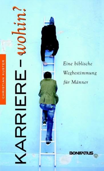 Karriere - wohin?: Eine biblische Wegbestimmung für Männer Religion & Esotericism