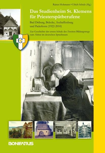 Das Studienheim St. Klemens für Priesterspätberufene. Bad Driburg, Belecke, Aschaffenburg und Paderborn (1922-2010): Zur Geschichte der ersten Schule ... zum Abitur im deutschen Sprachraum Religion & Esotericism