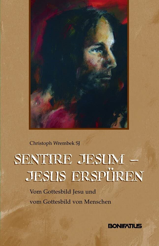 Sentire Jesum - Jesus erspüren: Vom Gottesbild Jesu und vom Gottesbild von Menschen Religion & Esotericism