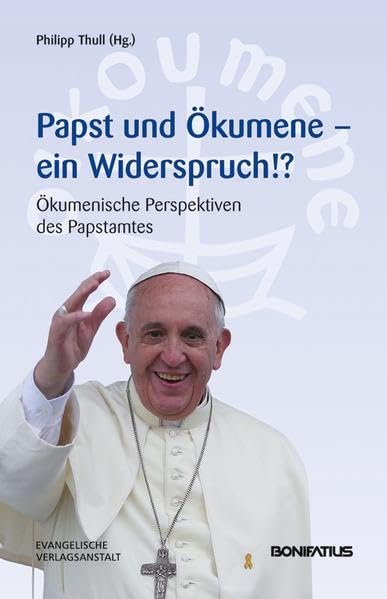 Papst und Ökumene - Ein Widerspruch?: Ökumenische Perspektiven des Papstamtes Politics & History