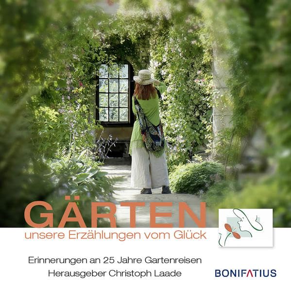 Gärten unsere Erzählungen vom Glück: Erinnerungen an 25 Jahre Gartenreisen Leisure, Home & Garden