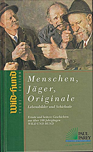 Menschen, Jäger, Originale - Lebensbilder und Schicksale - Ernste und heitere Geschichten aus über 100 Jahrgängen WILD UND HUND (WILD UND HUND Treue-Edition - Band 3) Books
