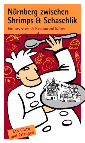 Nürnberg zwischen Shrimps und Schaschlik. Ein ars vivendi Restaurantführer Books