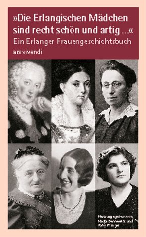 Die Erlangischen Mädchen sind recht schön und artig...: Ein Erlanger Frauengeschichtsbuch Politics & Society