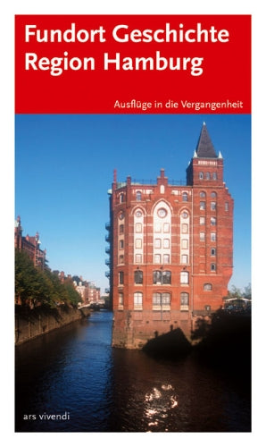 Fundort Geschichte Region Hamburg: Ausflüge in die Vergangenheit: Ausflüge in die Vergangenheit. Hrsg. v. Stattreisen Hamburg Politics & History