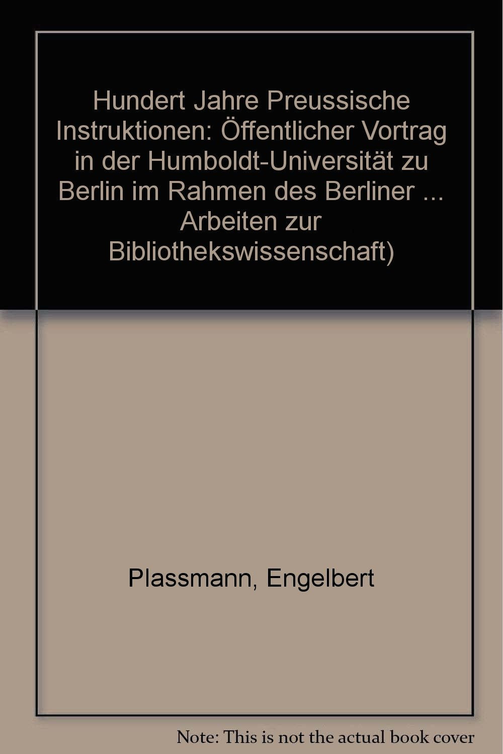 Hundert Jahre "Preußische Instruktionen" (Berliner Arbeiten Zur Bibliotheks- Und Informationswissenschaft, Band 1) Politics & History