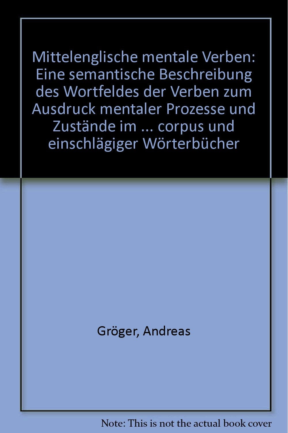 Mittelenglische "Mentale" Verben. Eine semantische Beschreibung des Wortfeldes der Verben zum Ausdruck mentaler Prozesse und Zustände im ... CORPUS und einschlägiger Wörterbücher Contemporary literature Books