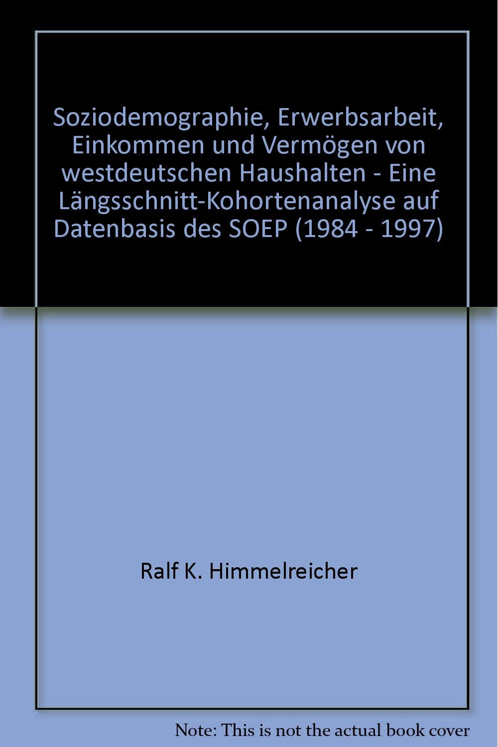 Soziodemographie, Erwerbsarbeit, Einkommen und Vermögen von westdeutschen Haushalten - Eine Längsschnitt-Kohortenanalyse auf Datenbasis des SOEP (1984-1997) Law