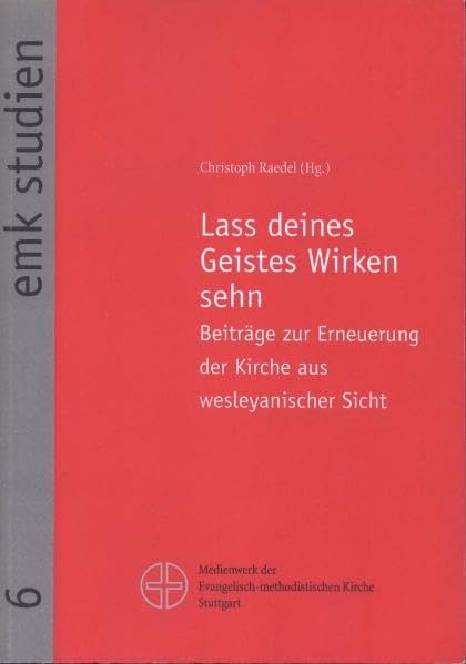 Lass deines Geistes Wirken sehn: Beiträge zur Erneuerung der Kirche aus wesleyanischer Sicht (Emk-Studien) Religion & Esotericism
